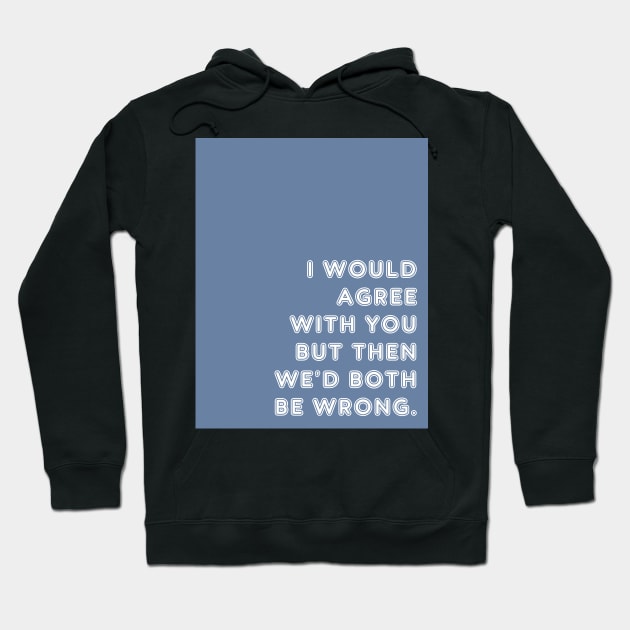 Blue I Would Agree With You Hoodie by April Twenty Fourth